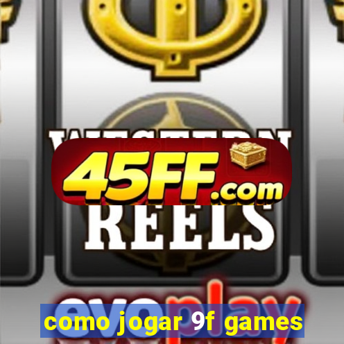 como jogar 9f games